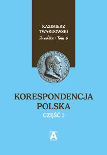 Inedita Twardowskiego tom 6 Korespondencja polska, cz. 1