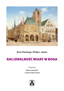 Alvin Plantinga i Philip L. Quinn – RACJONALNOŚĆ WIARY W BOGA – Przełożyli Marcin Iwanicki i Joanna Klara Teske