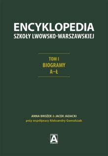 Encyklopedia Szkoły Lwowsko-Warszawskiej. Tom I: Biogramy A–Ł